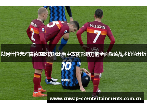 以阿什拉夫对阵德国欧协联比赛中攻防影响力的全面解读战术价值分析