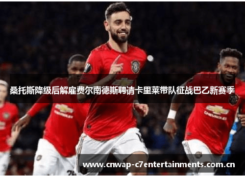 桑托斯降级后解雇费尔南德斯聘请卡里莱带队征战巴乙新赛季